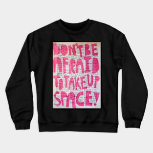 Don't be afraid to take up space Crewneck Sweatshirt